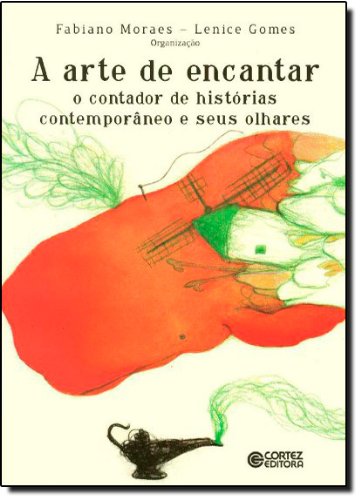 Arte de encantar, A - o contador de histórias contemporâneo e seus olhares, livro de Lenice Gomes e Fabiano Moraes