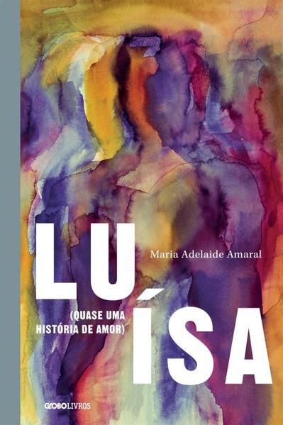 Luísa: Quase uma História de Amor, livro de Maria Adelaide Amaral