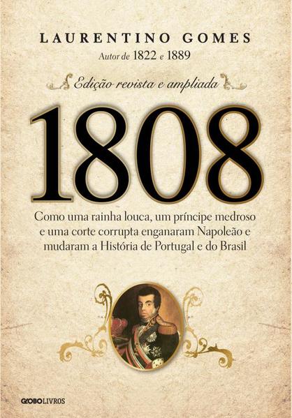 1808: Como uma Rainha Louca, um Príncipe Medroso e uma Corte Corrupta Enganaram Napoleão e Mudaram a História de Portuga, livro de Laurentino Gomes