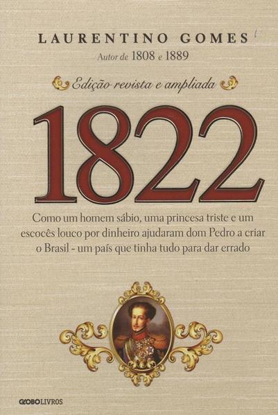 1822: Como um Homem Sábio, uma Princesa Triste e um Louco por Dinheiro Ajudaram Dom Pedro a Criar o Brasil, livro de Laurentino Gomes