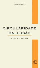 CIRCULARIDADE DA ILUSÃO - E OUTROS TEXTOS, livro de Affonso Ávila