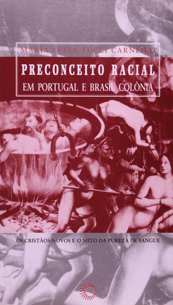 PRECONCEITO RACIAL EM PORTUGAL E BRASIL COLÔNIA - OS CRISTÃOS-NOVOS E O MITO DA PUREZA DE SANGUE, livro de Maria Luiza Tucci Carneiro 