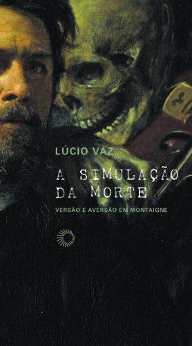 A Simulação da Morte - Versão e Aversão em Montaigne, livro de Lúcio Vaz