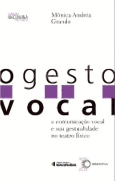 O Gesto Vocal - A Comunicação Vocal e Sua Gestualidade no Teatro Físico, livro de Mônica Andréa Grando