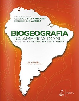 Biogeografia da América do Sul - Análise de tempo, espaço e forma - 2ª edição, livro de Eduardo A. B. Almeida, Claudio J. B. de Carvalho