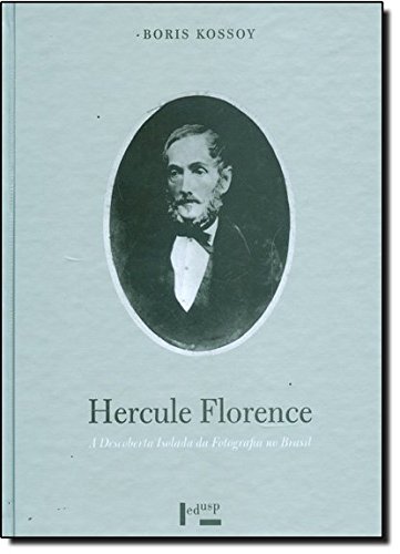 Hercule Florence. A Descoberta Isolada Da Fotografia No Brasil, livro de Boris Kossoy