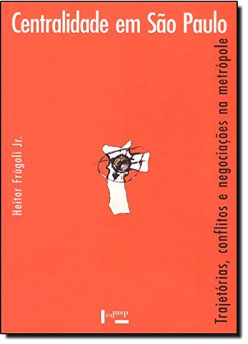 Centralidade Em São Paulo. Trajetórias, Conflitos E Negociações Na Metrópole, livro de Heitor Frugoli Junior