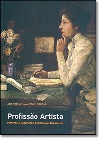 Profissão Artista - Pintoras e Escultoras Acadêmicas Brasileiras, livro de Ana Paula Cavalcanti Simioni