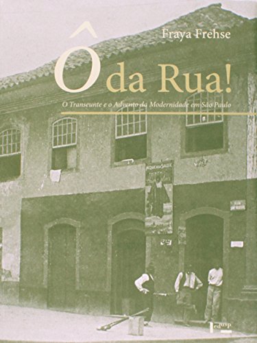Ô da Rua! O Transeunte e o Advento da Modernidade em São Paulo, livro de Fraya Frehse