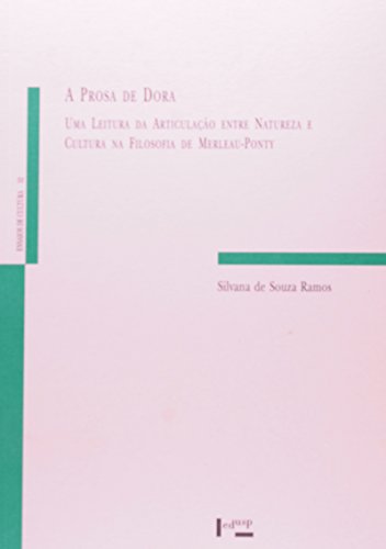 A Prosa De Dora. Uma Leitura Da Articulação Entre Natureza E Cultura Na Filosofia De Merleau-Ponty, livro de Silvana de Souza Ramos