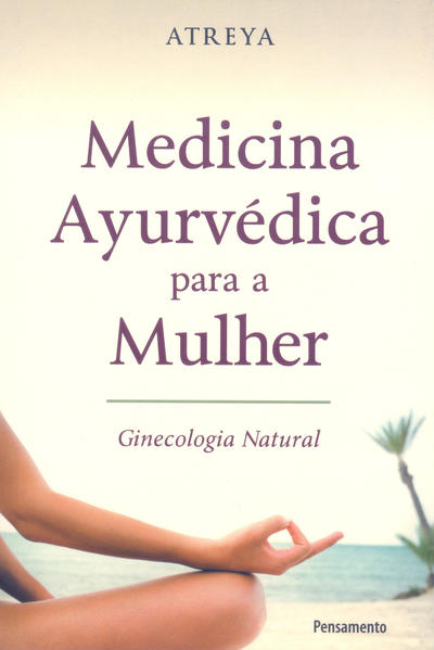 Medicina Ayurvédica Para a Mulher. Ginecologia Natural, livro de  Atreya