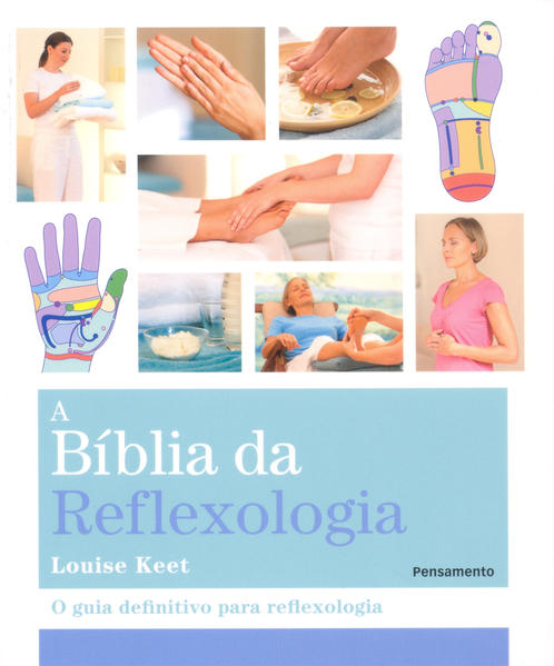 A BÍblia da Reflexologia. O Guia Definitivo para Relfexologia, livro de Louise Keet