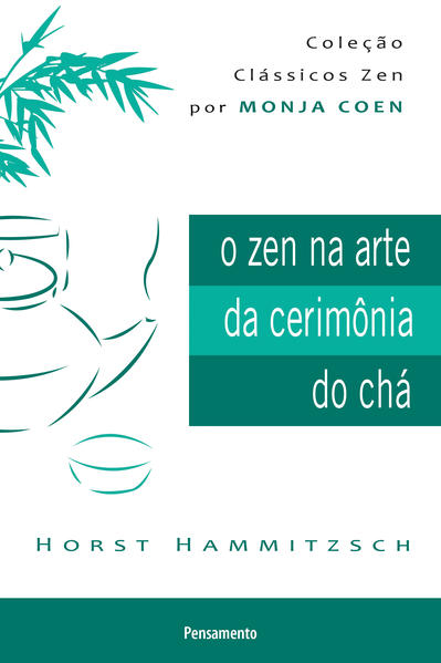 Zen na Arte da Cerimônia do Chá, O - Coleção O Zen na Arte da Cerimônia do Chá Por Monja Coen, livro de Horst Hammitzsch