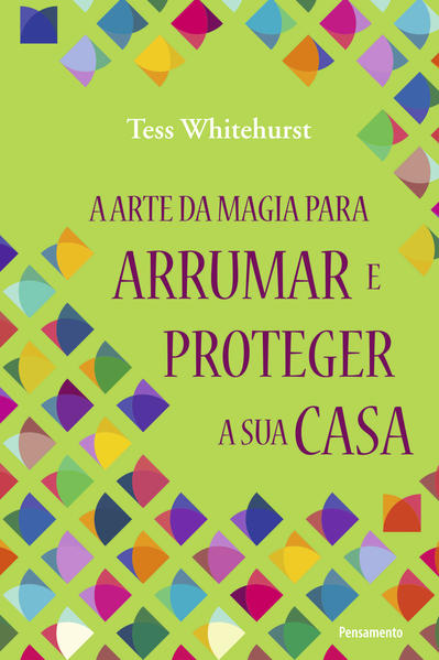 Arte da Magia Para Arrumar e Proteger a Sua Casa, A, livro de Tess Whitehurst