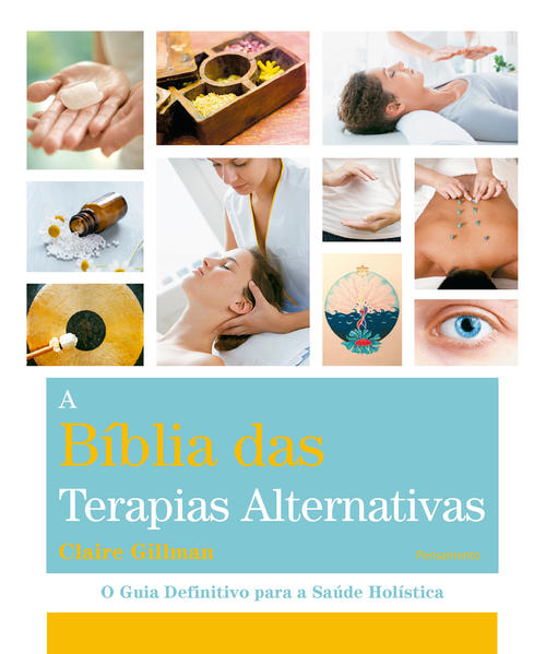 Bíblia Das Terapias Alternativas. O Guia Definitivo Para A Saúde Holística, livro de Claire Gillman