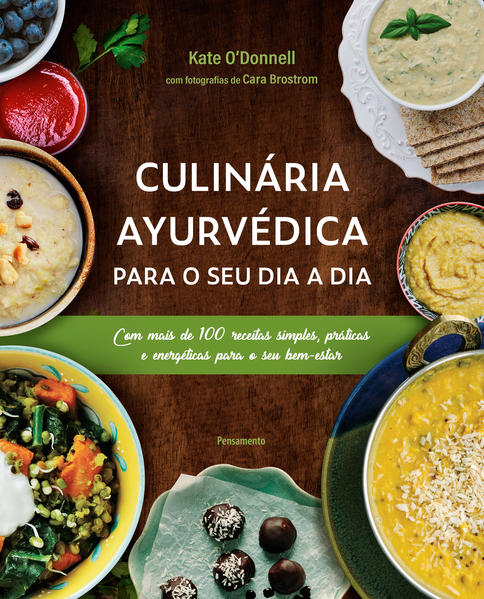 Culinária Ayurvédica para o seu dia a dia. Com mais de 100 receitas simples, práticas e energéticas para o seu bem-estar, livro de Kate O’Donnell
