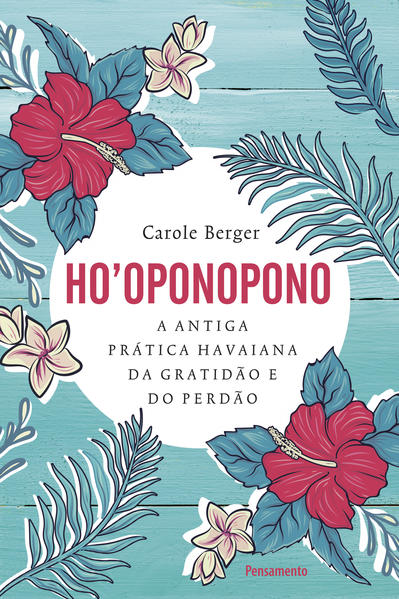 Ho’oponopono. A antiga prática havaiana da gratidão e do perdão., livro de Carole Berger