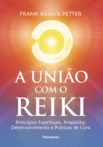 A união com o reiki. Princípios espirituais, propósito, desenvolvimento e práticas de cura, livro de Frank Arjava Petter