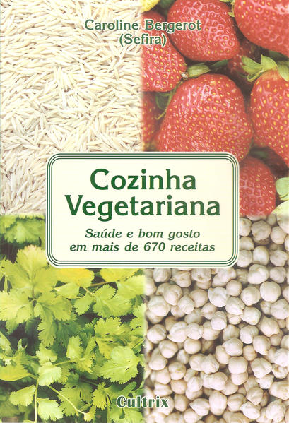 Cozinha Vegetariana: Saúde e Bom Gosto em Mais de 670 Receitas, livro de Caroline Bergerot