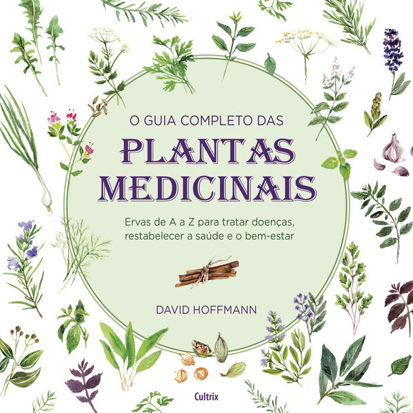 Guia Completo das Plantas Medicinais, O: Ervas de A a Z Para Tratar Doenças, Restabelecer a Saúde e o Bem-estar, livro de David Hoffman