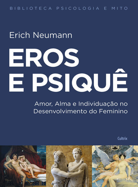 Eros e psiquê - Amor, alma e individuação no desenvolvimento do feminino, livro de Erich Neumann