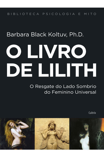 Livro de Lilith, O: Biblioteca Psicologia e Mitos, livro de Barbara Black Koltuv