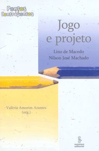 Jogo e projeto. pontos e contrapontos, livro de Nílson José Machado