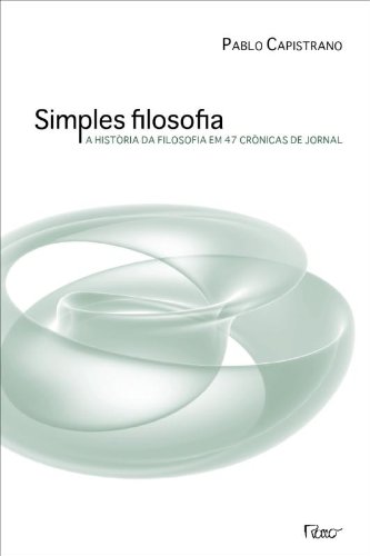 SIMPLES FILOSOFIA - A HISTORIA DA FILOSOFIA EM 47 CRONICAS DE JORNAL, livro de CAPISTRANO, PABLO