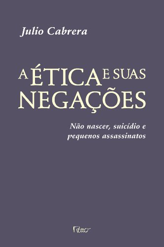 ETICA E SUAS NEGACOES, A - NAO NASCER, SUICIDIO E PEQUENOS ASSASSINATOS, livro de CABRERA, JULIO