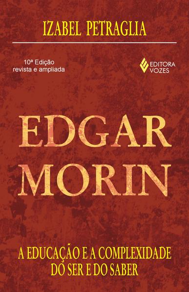 Edgar Morin. A educação e a complexidade do ser e do saber, livro de Izabel Petraglia