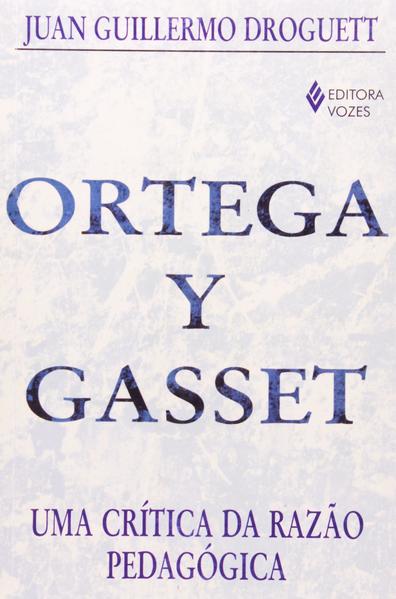 Ortega Y Gasset. Uma crítica da razão pedagógica, livro de Juan Guillermo Droguett