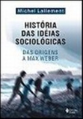 História das ideias sociológicas – Das origens a Max Weber, livro de Michel Lallement