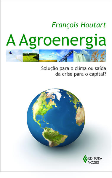 Agroenergia. Solução para o clima ou saída da crise para o capital?, livro de François Houtart
