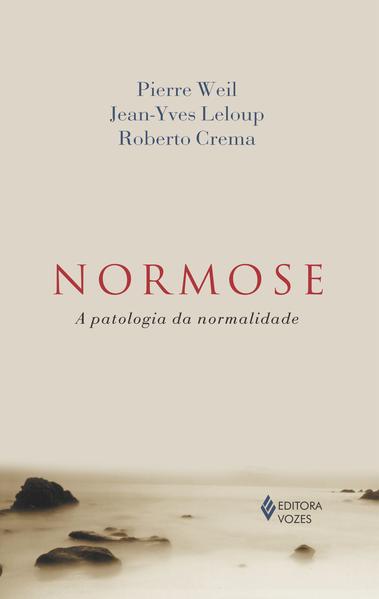 Normose. A patologia da normalidade, livro de Pierre Weil, Jean-Yves Leloup, Roberto Crema