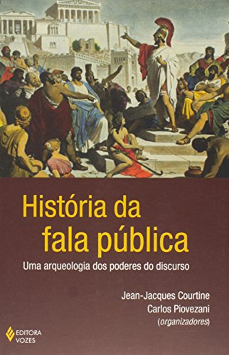 História da fala pública, livro de Jean-Jacques Courtine e Carlos Piovezani (Orgs.)