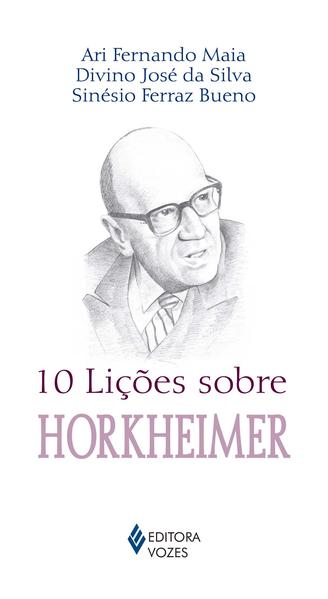 10 lições sobre Horkheimer, livro de Ari Fernando Maia, Divino José da Silva e Sinésio Ferraz Bueno