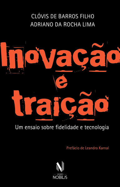 Inova&ccedil;&atilde;o e Trai&ccedil;&atilde;o. Um ensaio sobre fidelidade e tecnologia, livro de Clóvis de Barros Filho, Adriano da Rocha Lima