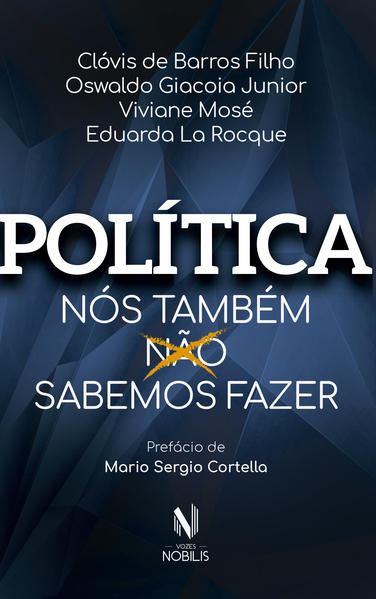 Política. Nós também sabemos fazer, livro de Clóvis De Barros Filho, Eduarda La Rocque, Viviane Mosé, Oswaldo Giacoia Junior