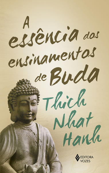 A Essência dos ensinamentos de Buda. Transformando o sofrimento em paz, alegria e libertação, livro de Thich Nhat Hanh