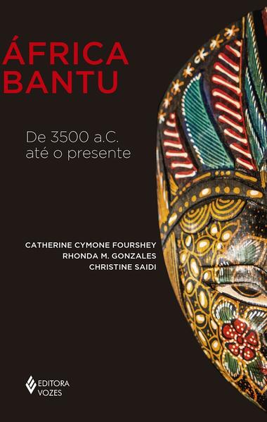 África Bantu. De 3500 a.C. até o presente, livro de Catherine Cymone Fourshey, Rhonda M. Gonzales, Christine Saidi