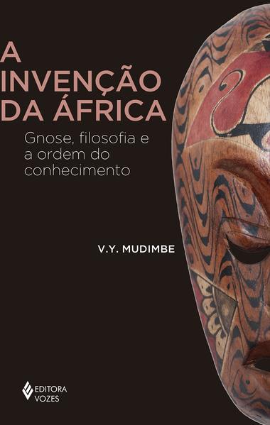 A invenção da África. Gnose, filosofia e a ordem do conhecimento, livro de V.Y. Mudimbe