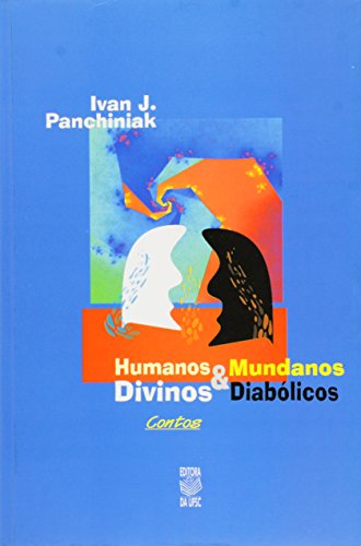 HUMANOS E MUNDANOS E DIVINOS E DIABÓLICOS, livro de IVAN J. PANCHINIAK