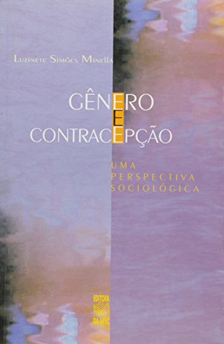 GÊNERO E CONTRACEPÇÃO: UMA PERSPECTIVA SOCIOLÓGICA, livro de LUZINETE SIMÕES MINELLA