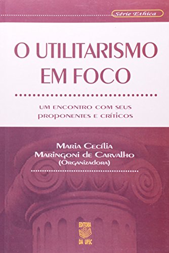 O UTILITARISMO EM FOCO, livro de MARIA CECÍLIA MARINGONI DE CARVALHO (ORG.)