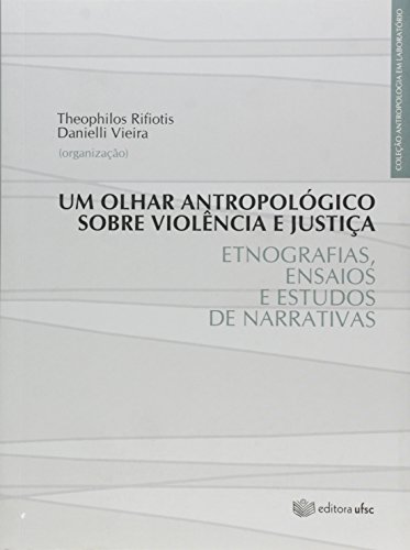 Olhar Antropológico Sobre Violência e Justiça, Um: Etnografias, Ensaios e Estudos de Narrativas, livro de Theophilos Rifiotis