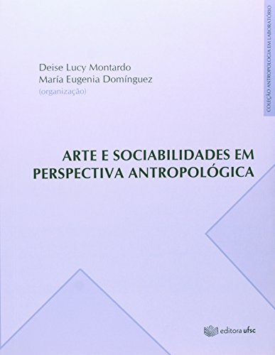 Arte e Sociabilidades em Perspectiva Antropológica, livro de Deise Lucy Oliveira Montardo