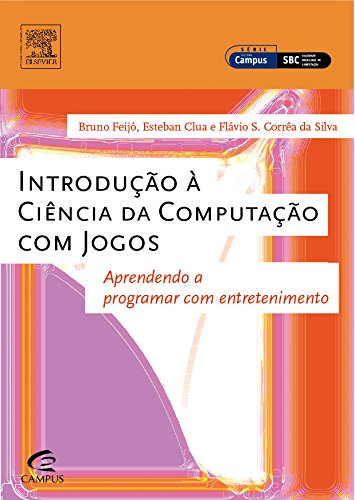 INTRODUCAO A CIENCIA DA COMPUTACAO COM JOGOS, livro de FEIJO/ CLUA/ SILVA