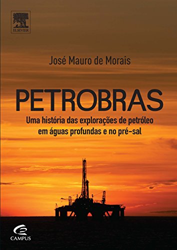 Petrobras: Uma História das Explorações de Petróleo em Águas Profundas e no Pré-sal, livro de José Morais