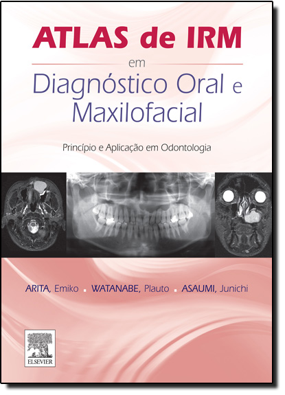 Atlas de Irm em Diagnóstico Oral e Maxilofacial: Princípio e Aplicação em Odontologia, livro de Emiko Saito Arita