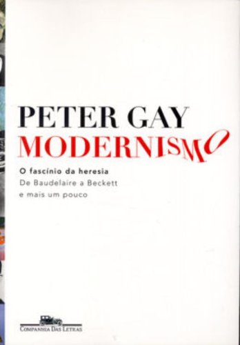Modernismo - O fascínio da heresia: de Baudelaire a Beckett e mais um pouco, livro de Peter Gay